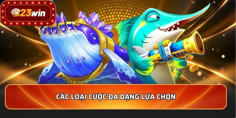 Bắn Cá Tỷ Phú Đại Dương - Mẹo Săn Thưởng Khủng 2026 4 Các loại cược đa dạng lựa chọn